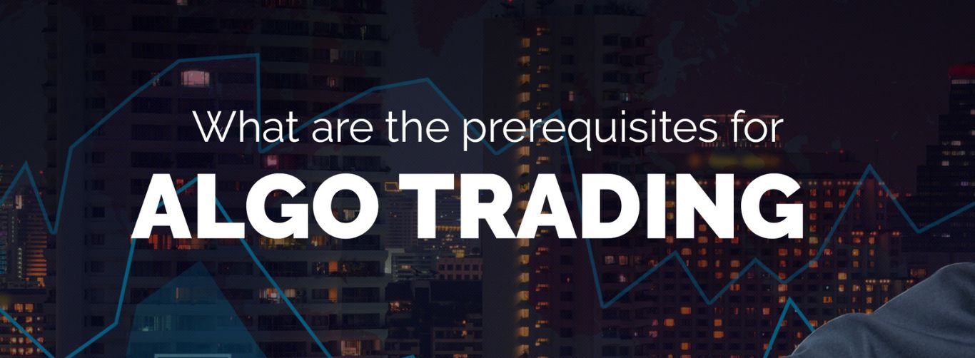 What are the prerequisites for Algorithmic trading?