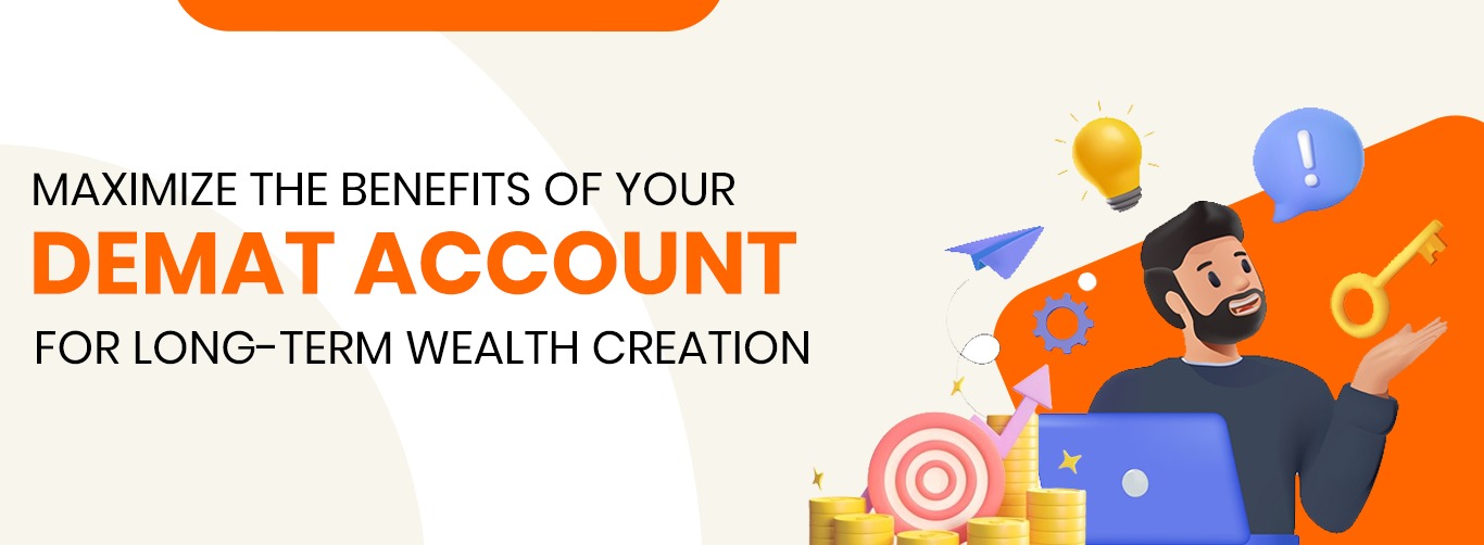 Maximize the Benefits of Your Demat Account for Long-Term Wealth Creation